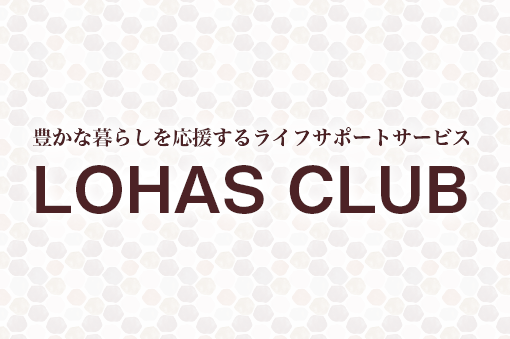 豊かな暮らしを応援するライフサポートサービス LOHAS CLUB